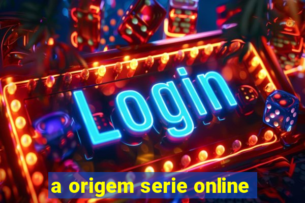 a origem serie online